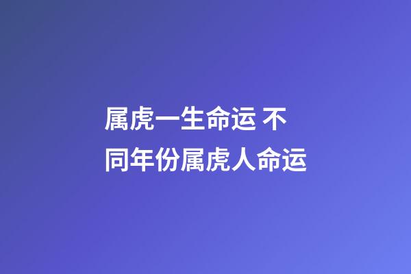 属虎一生命运 不同年份属虎人命运
